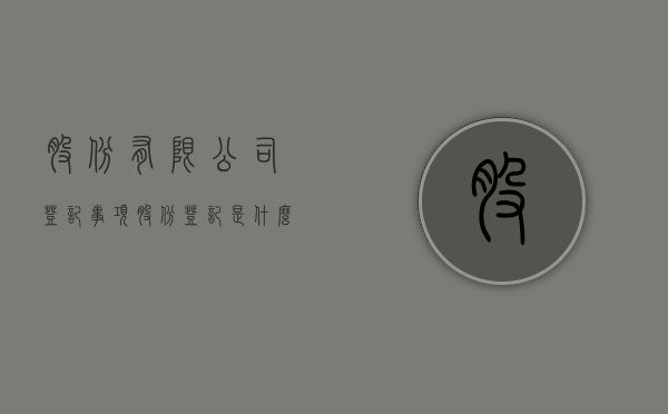 股份有限公司登记事项（股份登记是什么）