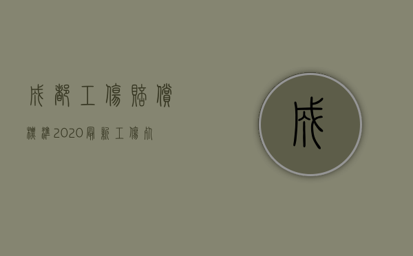 成都工伤赔偿标准2020最新工伤死亡赔偿标准（2022年成都非工伤死亡,抚恤金的标准是什么）