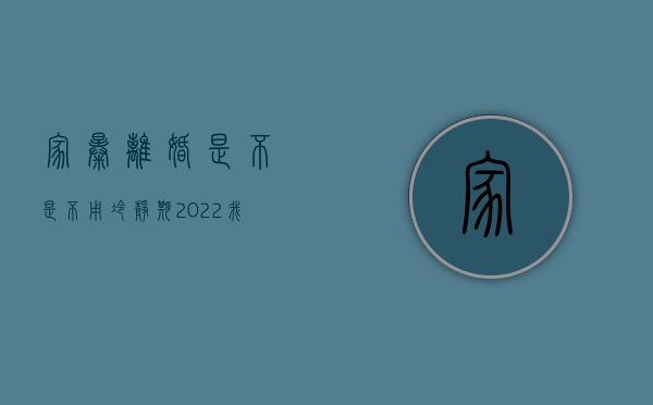 家暴离婚是不是不用冷静期（2022我国家暴离婚法院冷静期的规定是什么）