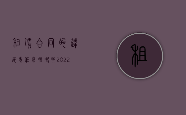 租赁合同的违约责任包括哪些（2022如何规定违反租赁合同的责任）