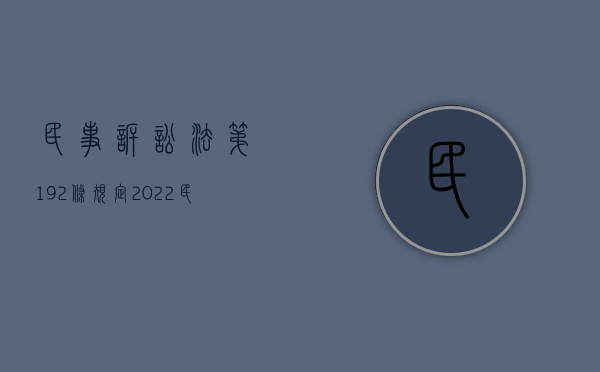 民事诉讼法第192条规定（2022民事诉讼法第一百二十三条规定的立案期限怎么确定）