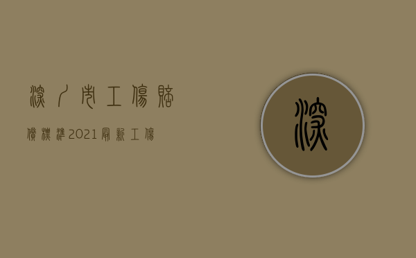 深圳市工伤赔偿标准2021最新工伤十级赔偿标准（2022年深圳工伤赔偿标准是什么）