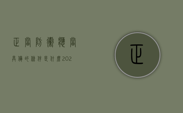 正当防卫应当具备的条件是什么（2022正当防卫的成立条件）