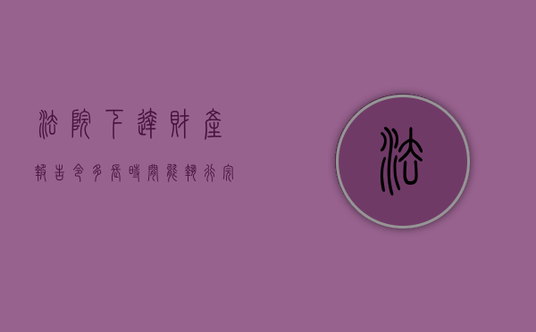 法院下达财产报告令多长时间能执行完（报告财产令就是强制执行吗）