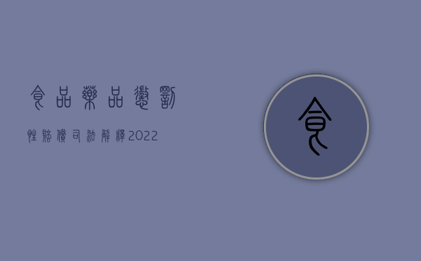 食品药品惩罚性赔偿司法解释（2022食品药品惩罚性赔偿依据是什么）