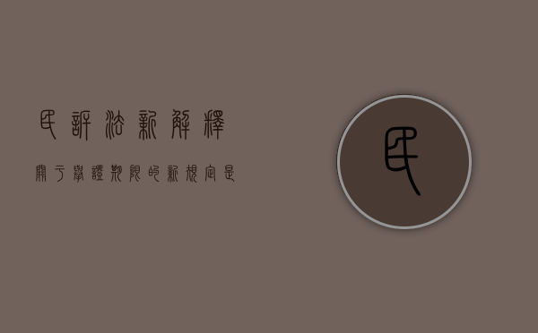 民诉法新解释关于举证期限的新规定是什么（关于民事案件举证责任的规定）