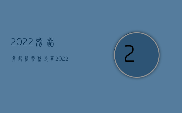 2022制造业延缓缴税政策（2022制造假币的处罚标准是怎样的）