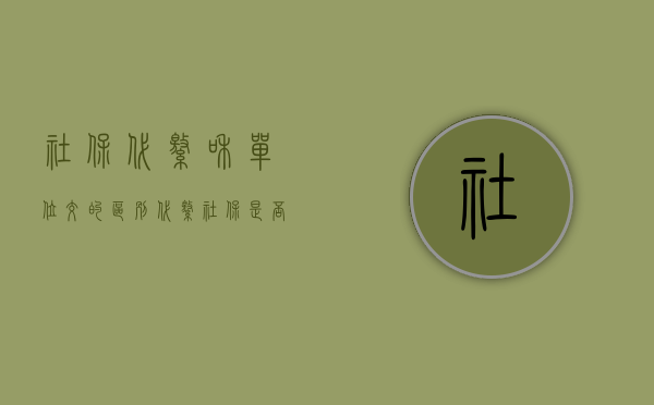 社保代缴和单位交的区别（代缴社保是否构成劳动关系）