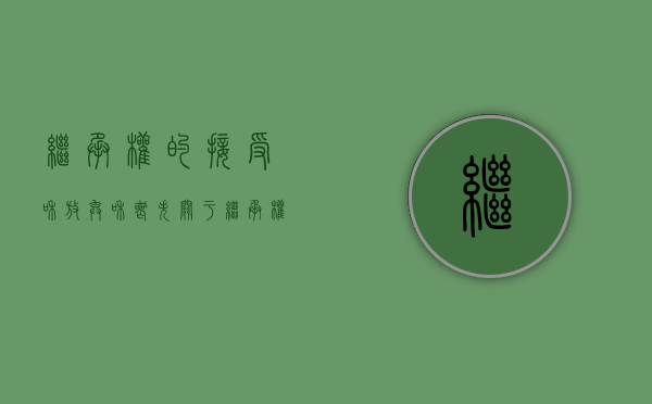 继承权的接受和放弃和丧失（关于继承权的接受、放弃及丧失）