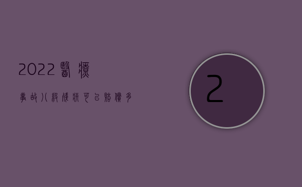 2022医疗事故八级残疾可以赔偿多少钱（2022医疗事故调解的条件是什么）