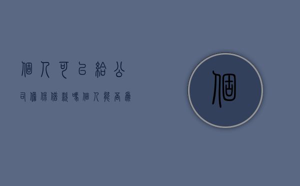 个人可以给公司担保借款吗（个人能否为公司债务担保）