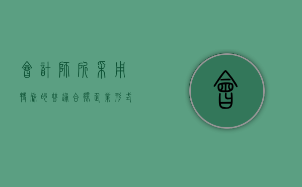 会计师所采用特殊的普通合伙企业形式的规定有哪些（会计师事务所特殊合伙要求）