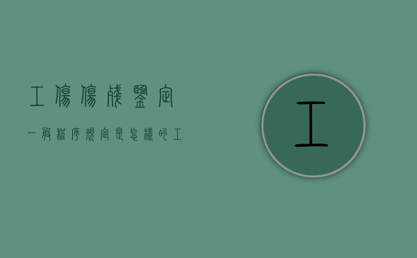 工伤伤残鉴定一般程序规定是怎样的（工伤鉴定伤残的流程和费用）