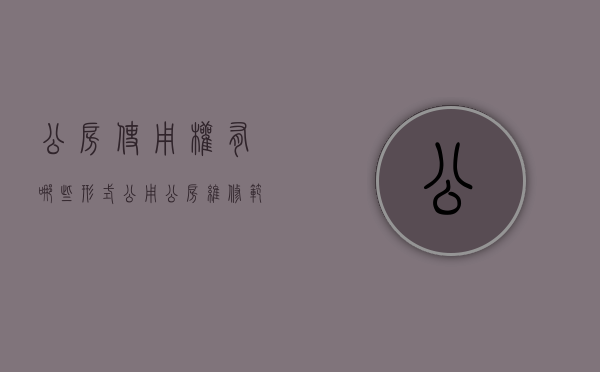 公房使用权有哪些形式（公用公房维修范围的标准和依据是什么）