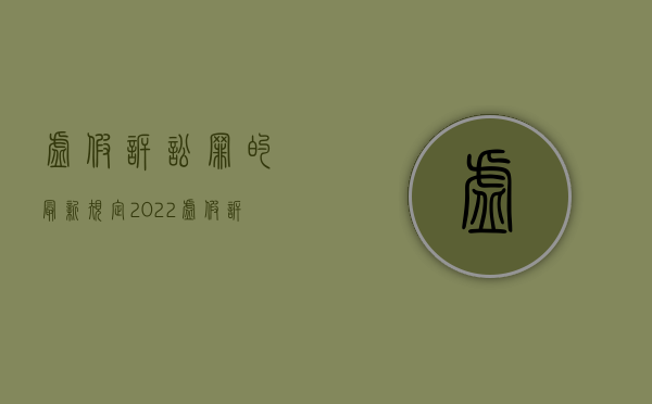 虚假诉讼罪的最新规定（2022虚假诉讼罪是以什么标准量刑的）