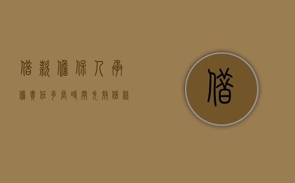 借款担保人承担责任多长时间失效（借款担保人承担责任多长时间生效）