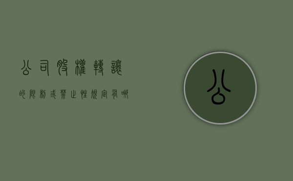 公司股权转让的限制或禁止性规定有哪些具体规定（公司股权转让意味着什么）