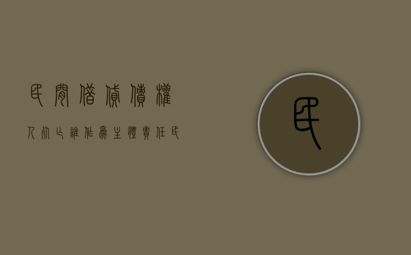 民间借贷债权人死亡,谁作为主体责任（民间借贷债权人死亡,谁作为主体赔偿）