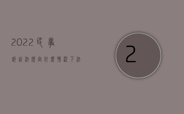 2022民事诉讼法规定什么情况下法院可决定暂缓执行执行（2022民事诉讼法规定什么情况下法院可决定暂缓执行）