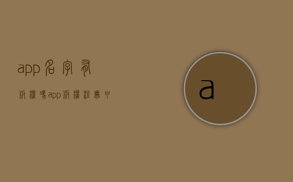 app名字有版权吗（app版权注册申请是怎么回事）