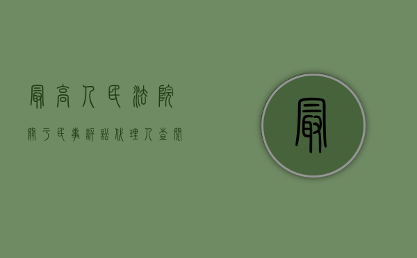 最高人民法院关于民事诉讼代理人查阅案卷材料的规定（关于案件当事人及其代理人查阅诉讼档案）