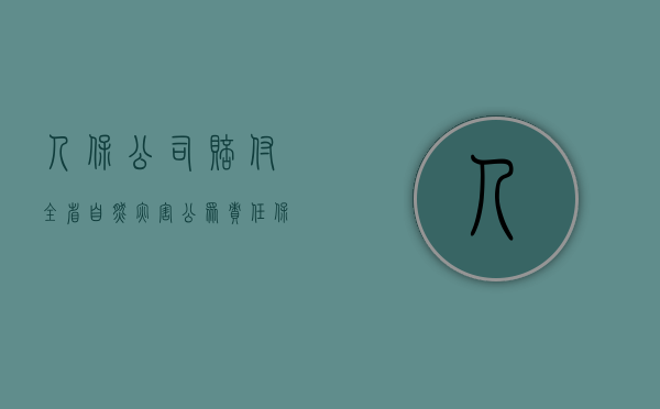 人保公司赔付全省“自然灾害公众责任保险”（自然灾害造成人员伤亡,保险公司会赔吗）