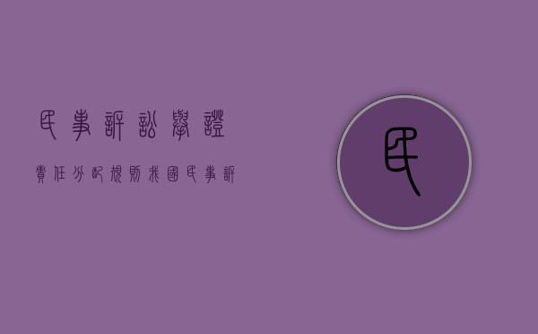 民事诉讼举证责任分配规则（我国民事诉讼举证责任分担的原则是什么）