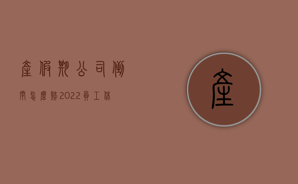 产假期公司倒闭怎么赔（2022员工休产假期间公司倒闭了怎么赔偿）