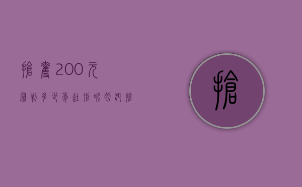 抢夺200元罪判多少年徒刑呢（初犯抢夺罪价值500元会怎么处理）