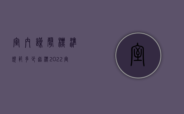 室内噪声标准规范多少超标（2022室内的噪声检测标准是如何规定的）