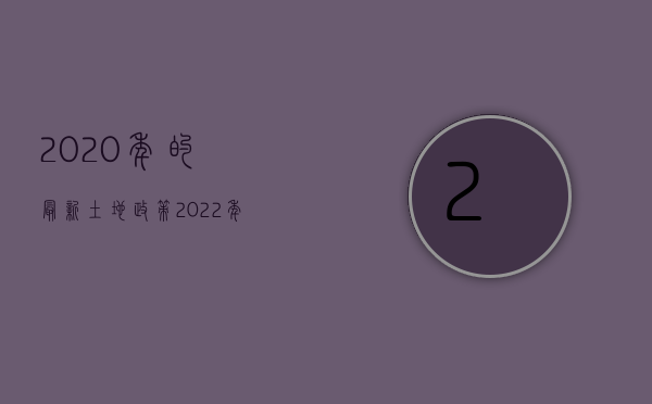 2020年的最新土地政策（2022年土地新政策重磅来袭）