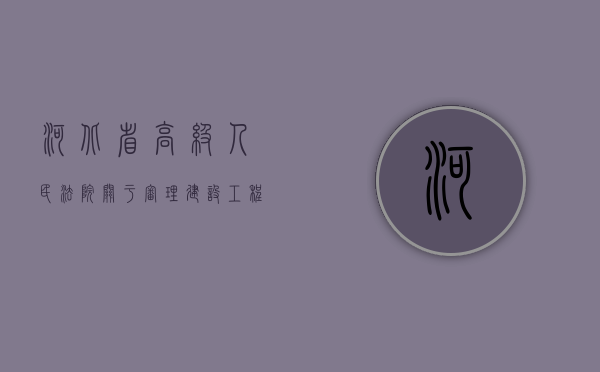 河北省高级人民法院关于审理建设工程（北京市高级人民法院建设工程施工合同纠纷如何处理）