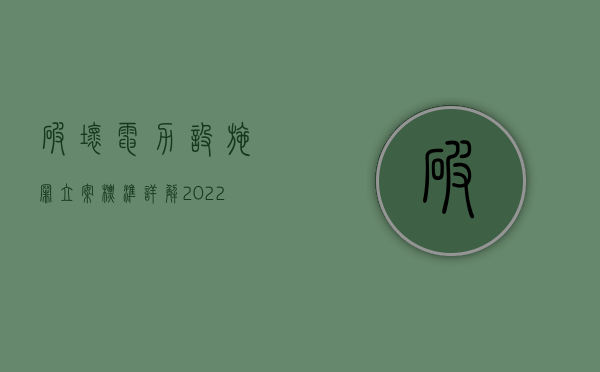 破坏电力设施罪立案标准详解（2022破坏电力设施定案的定罪标准是什么）