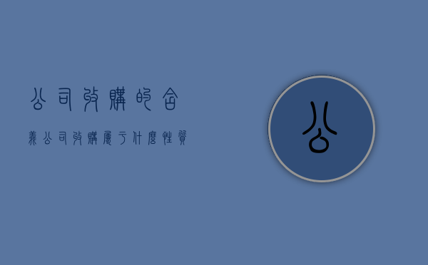 公司收购的含义（公司收购属于什么性质）