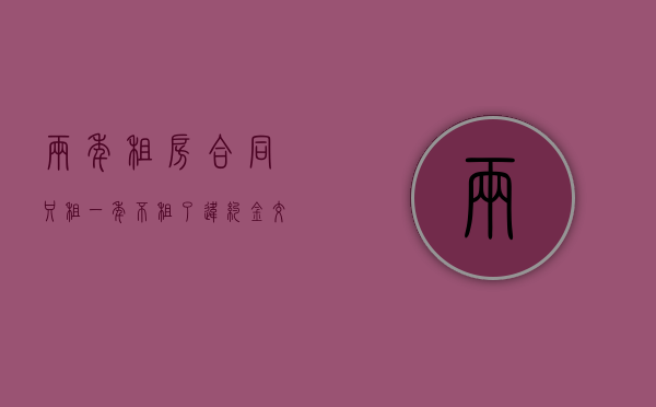 两年租房合同只租一年不租了违约金交几年的（一年的租房合同违约交多少钱？）