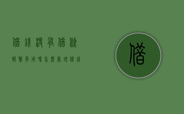 借钱没有借条报警有用吗怎么处理（借钱没有借条报警有用吗怎么办）