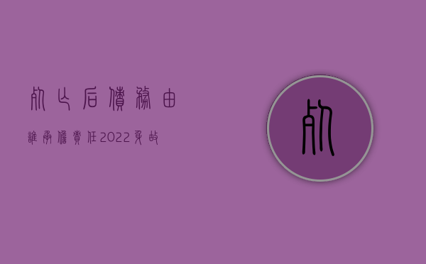 死亡后债务由谁承担责任（2022身故后个人借款债务如何规定）