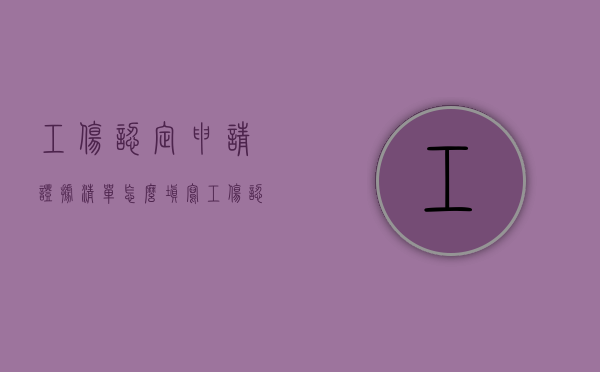 工伤认定申请证据清单怎么填写（工伤认定申请证据清单怎么填写的图片）