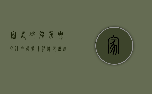 家庭冷暴力需要什么证据才能解决（遭遇家庭冷暴力怎么收集证据材料）