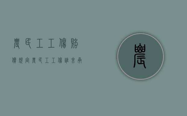 农民工工伤赔偿规定（农民工工伤谁来承担责任）