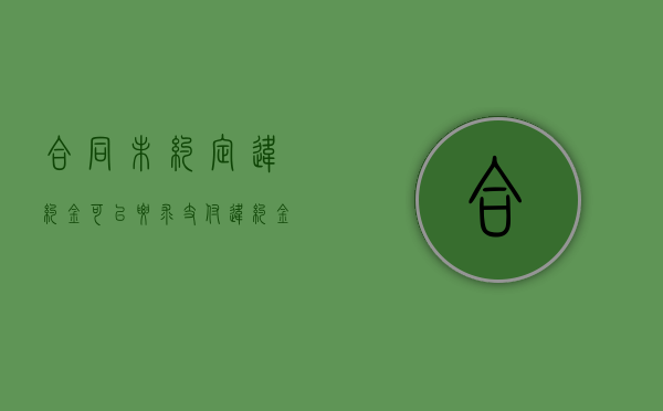 合同未约定违约金可以要求支付违约金吗（合同未约定违约条款违约了怎么办）