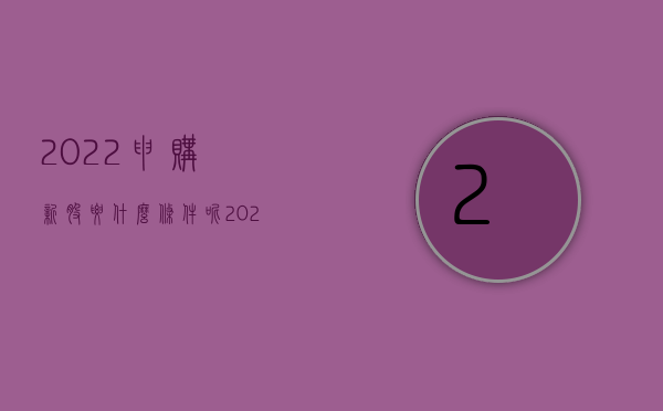 2022申购新股要什么条件呢（2022申购新股要什么条件）