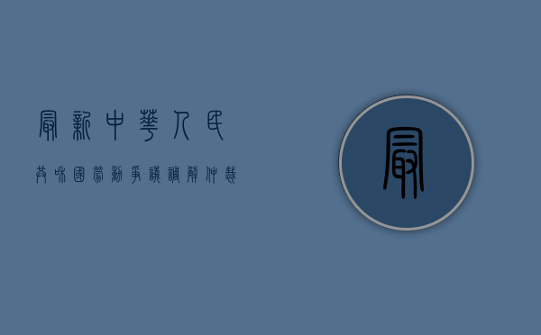 最新中华人民共和国劳动争议调解仲裁法（中华人民共和国劳动争议调解仲裁法2021）