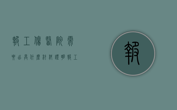 报工伤医院需要出具什么材料证明（报工伤医院需要出具什么材料）