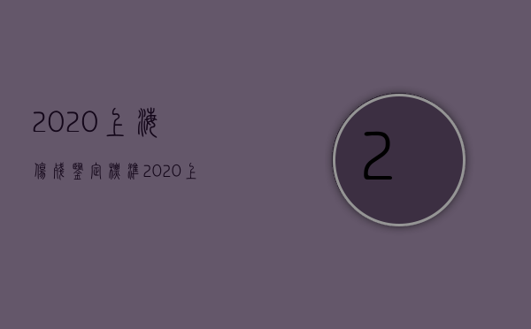 2020上海伤残鉴定标准（2020上海伤残鉴定标准及赔偿标准）