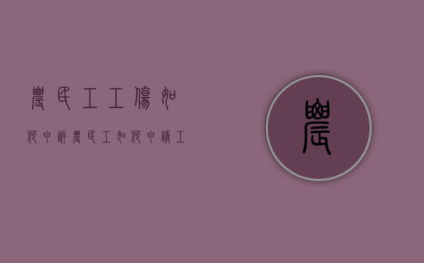 农民工工伤如何申诉（农民工如何申请工伤赔偿流程）