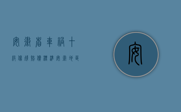 安徽省车祸十级伤残赔偿标准（安徽地区车祸10级伤残赔偿标准）