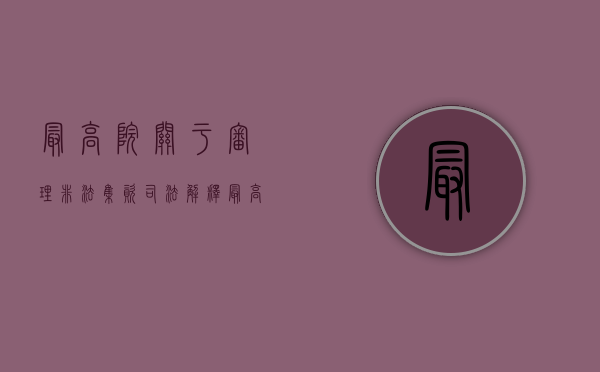 最高院关于审理非法集资司法解释（最高人民法院关于审理非法集资有哪些规定）