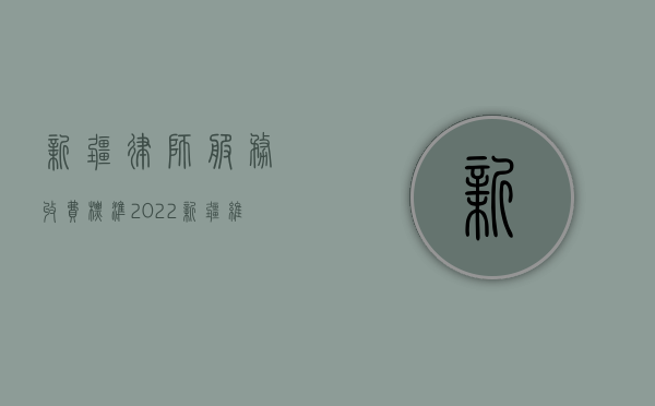 新疆律师服务收费标准（2022新疆维吾尔自治区律师收费规定）