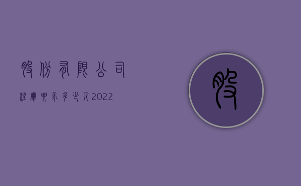 股份有限公司注册要求多少人（2022设立股份有限公司需要有什么条件）